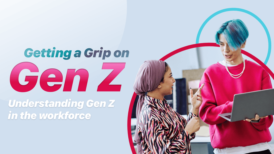 Getting a Grip on Gen Z: Understanding Gen Z in the workforce