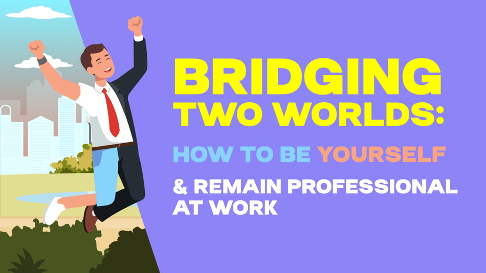 Bridging two worlds: How to be yourself and remain professional at work