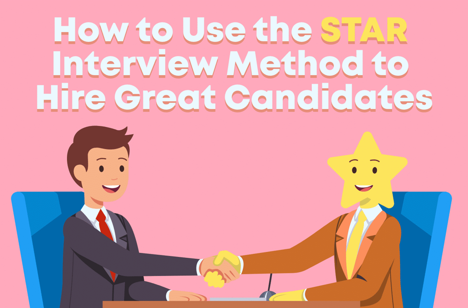 How to Use the STAR Interview Method to Hire Great Candidates